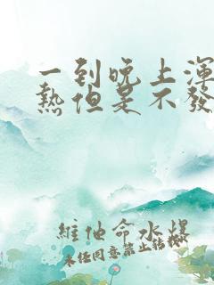 一到晚上浑身发热但是不发烧