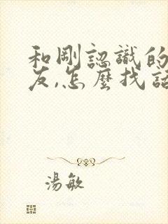 和刚认识的女网友,怎么找话题聊天