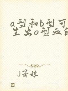 a型和b型可以生出o型血的孩子吗