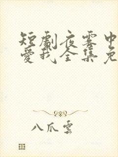 短剧夜雾中无人爱我全集免费观看