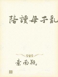 陪读母子乱小说