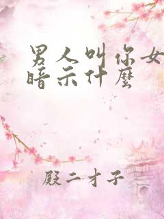 男人叫你女人是暗示什么