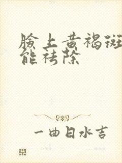 脸上黄褐斑怎么能祛除