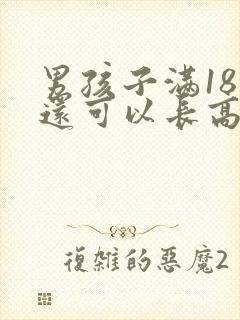 男孩子满18岁还可以长高嘛