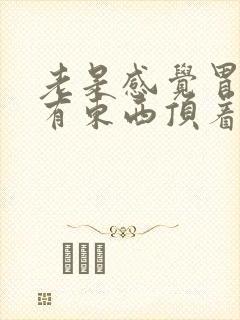 老是感觉胃里面有东西顶着咽喉异物感