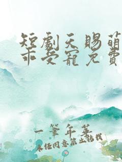 短剧天赐萌孙乖乖受宠免费观看