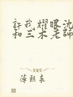 许我耀眼沈皓明和三木老师