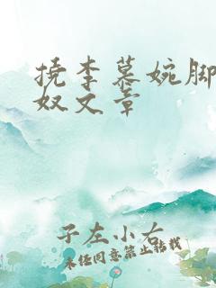 挠李慕婉脚心痒奴文章