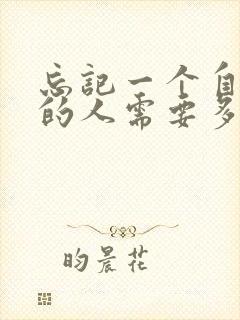 忘记一个自己爱的人需要多久