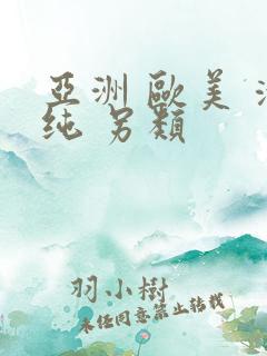 亚洲 欧美 清纯 另类