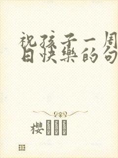 祝孩子一周岁生日快乐的句子