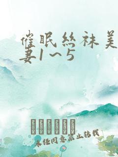 催眠丝袜美腿人妻1～5