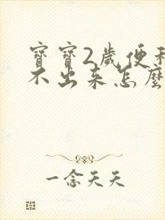 宝宝2岁便秘拉不出来怎么办