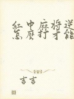 红中麻将逆风局怎么打才能赢