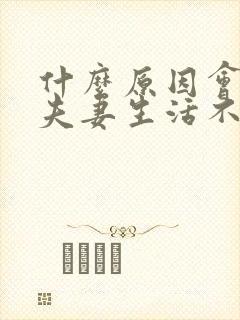 什么原因会导致夫妻生活不和谐