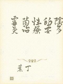 霉菌性的阴道发炎治疗要多少钱