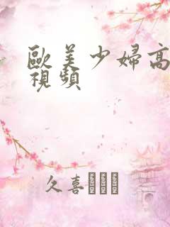 欧美少妇高潮爽视频