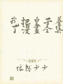 我把皇子养黑化了漫画全集