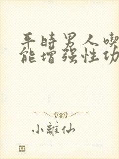 平时男人吃什么能增强性功能