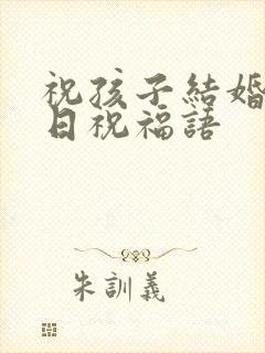 祝孩子结婚纪念日祝福语