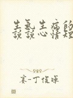 生气生病的句子说说心情短语