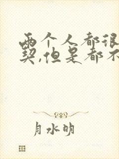 两个人都很有默契,但是都不愿意主动