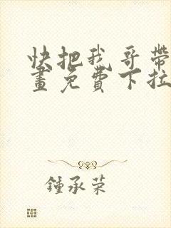 快把我哥带走漫画免费下拉式