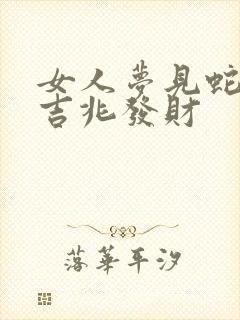 女人梦见蛇蛋是吉兆发财