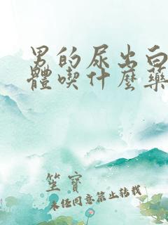 男的尿出白色液体吃什么药