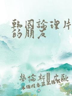 韩国论理片妈妈的朋友