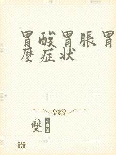 胃酸胃胀胃疼什么症状