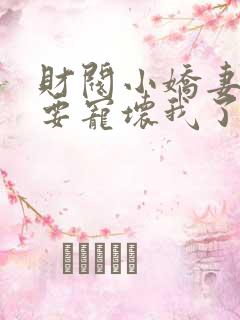 财阀小娇妻叔你要宠坏我了最新章