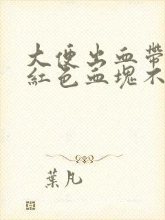 大便出血带有暗红色血块不痛