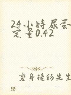 24小时尿蛋白定量0.42