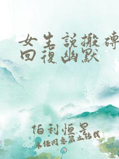 女生说搬砖怎么回复幽默