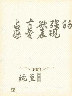 占有欲强的男生恋爱表现