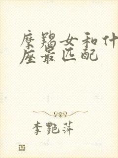 摩羯女和什么星座最匹配