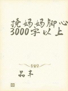 挠妈妈脚心作文3000字以上