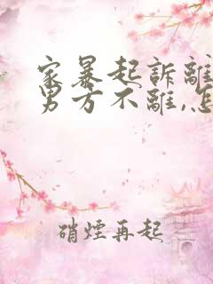 家暴起诉离婚,男方不离,怎么办?