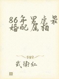 86年男虎最佳婚配属相