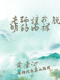 老师让我脱她透明的内裤