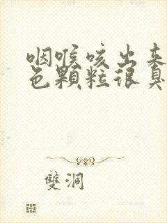 咽喉咳出来的白色颗粒很臭