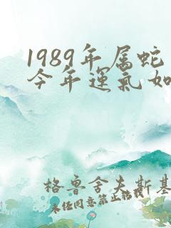 1989年属蛇今年运气如何