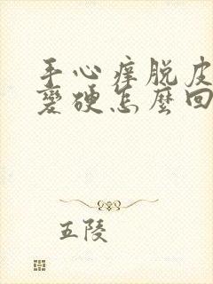 手心痒脱皮皮肤变硬怎么回事