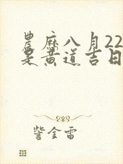 农历八月22日是黄道吉日吗