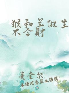 猴和羊做生意合不合财