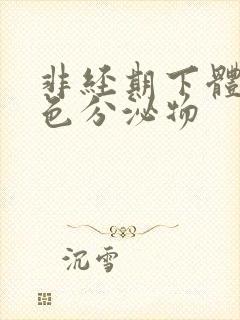 非经期下体流黄色分泌物