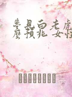 梦见白老虎是什么预兆 女性解梦