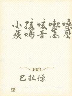 小孩咳嗽嗓子有痰鸣音怎么办