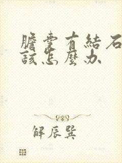 胆囊有结石不疼该怎么办